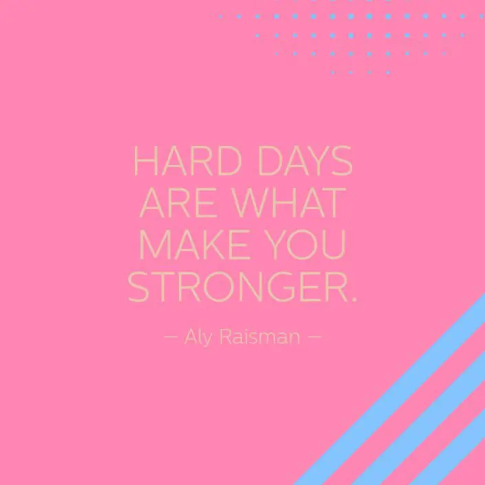 Hard Days Are What Make You Stronger - Aly Raisman