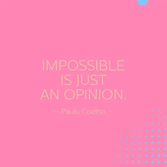 Impossible Is Just An Opinion 18 - Paulo Coelho
